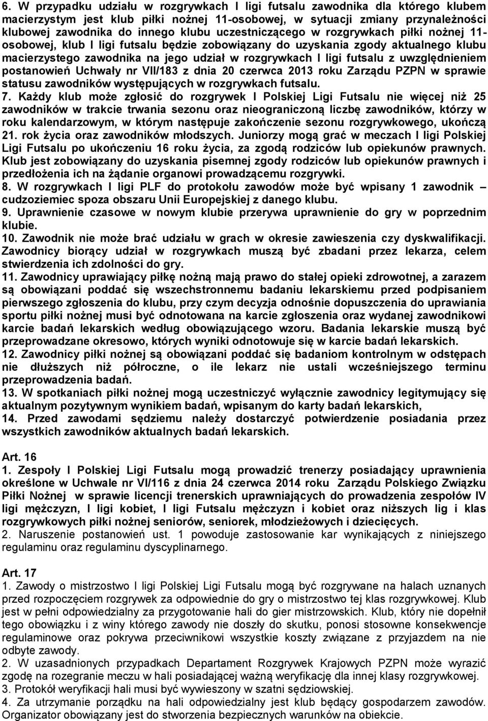 z uwzględnieniem postanowień Uchwały nr VII/183 z dnia 20 czerwca 2013 roku Zarządu PZPN w sprawie statusu zawodników występujących w rozgrywkach futsalu. 7.