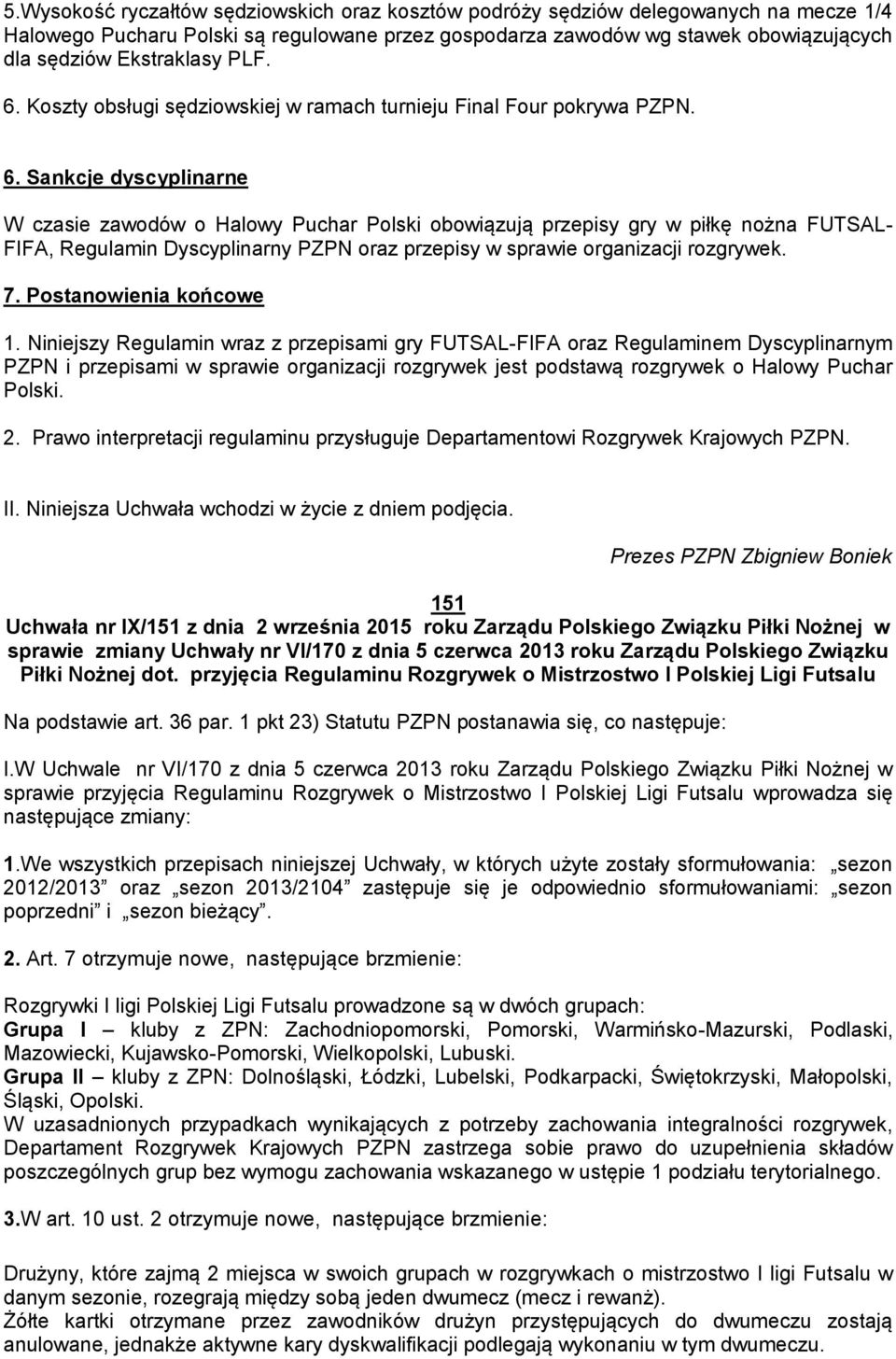 Koszty obsługi sędziowskiej w ramach turnieju Final Four pokrywa PZPN. 6.