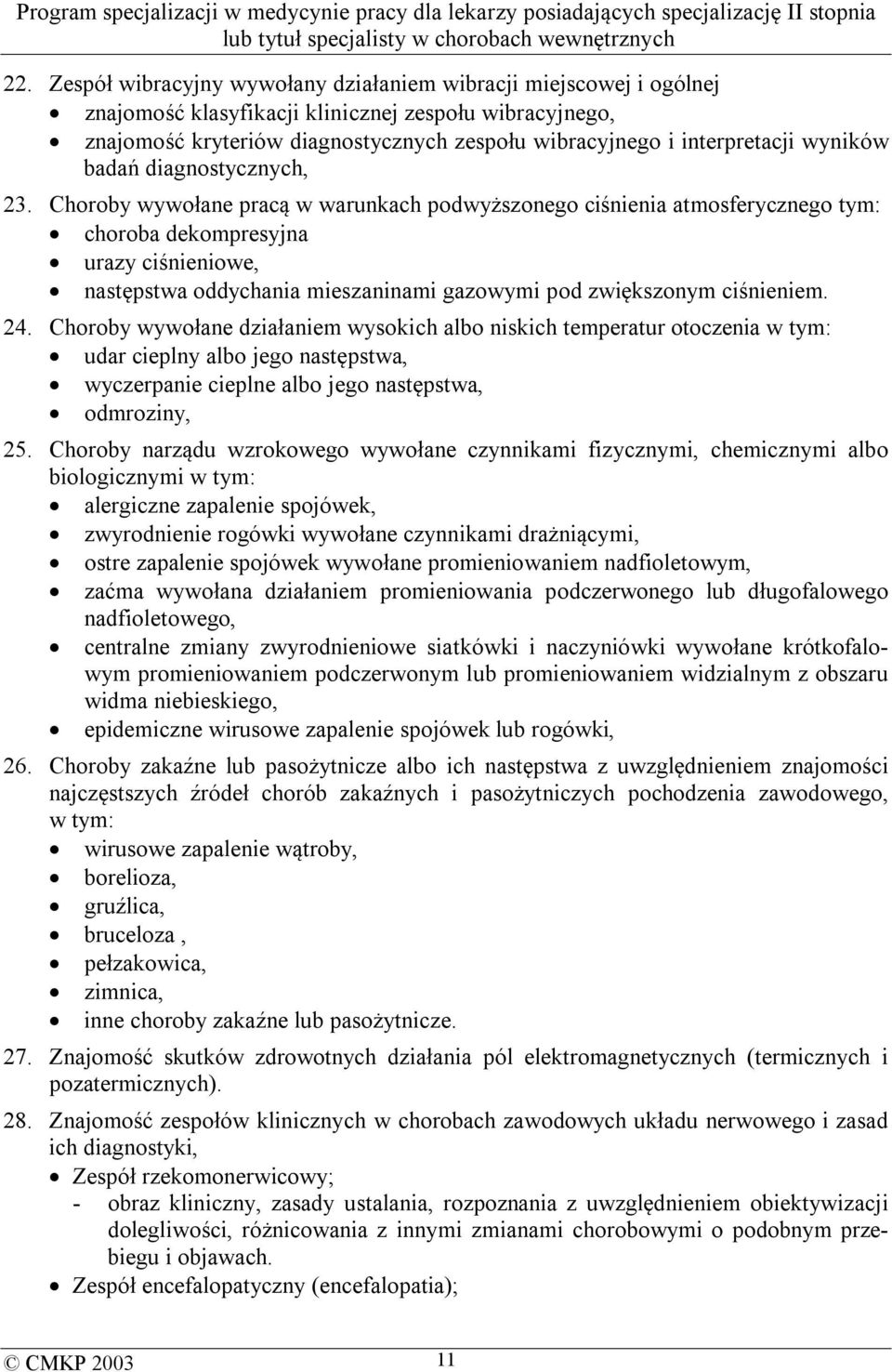 Choroby wywołane pracą w warunkach podwyższonego ciśnienia atmosferycznego tym: choroba dekompresyjna urazy ciśnieniowe, następstwa oddychania mieszaninami gazowymi pod zwiększonym ciśnieniem. 24.