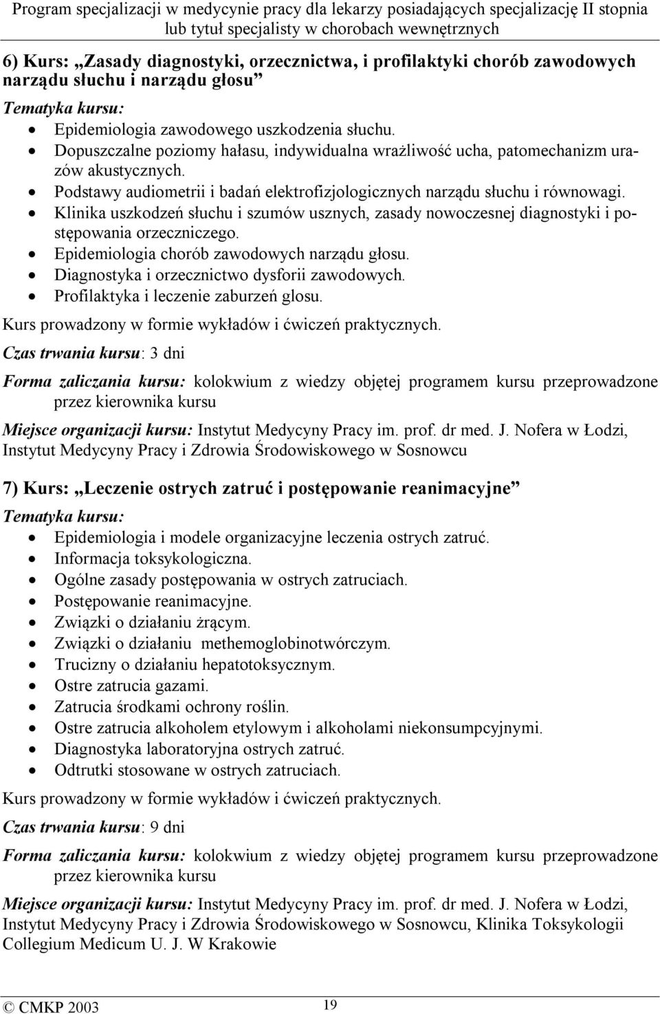 Klinika uszkodzeń słuchu i szumów usznych, zasady nowoczesnej diagnostyki i postępowania orzeczniczego. Epidemiologia chorób zawodowych narządu głosu. Diagnostyka i orzecznictwo dysforii zawodowych.