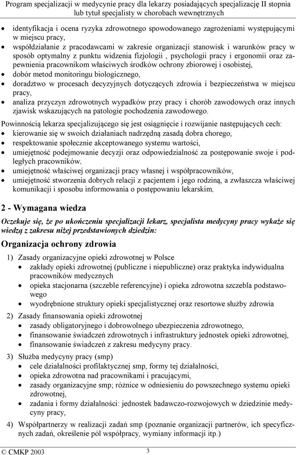 środków ochrony zbiorowej i osobistej, dobór metod monitoringu biologicznego, doradztwo w procesach decyzyjnych dotyczących zdrowia i bezpieczeństwa w miejscu pracy, analiza przyczyn zdrowotnych