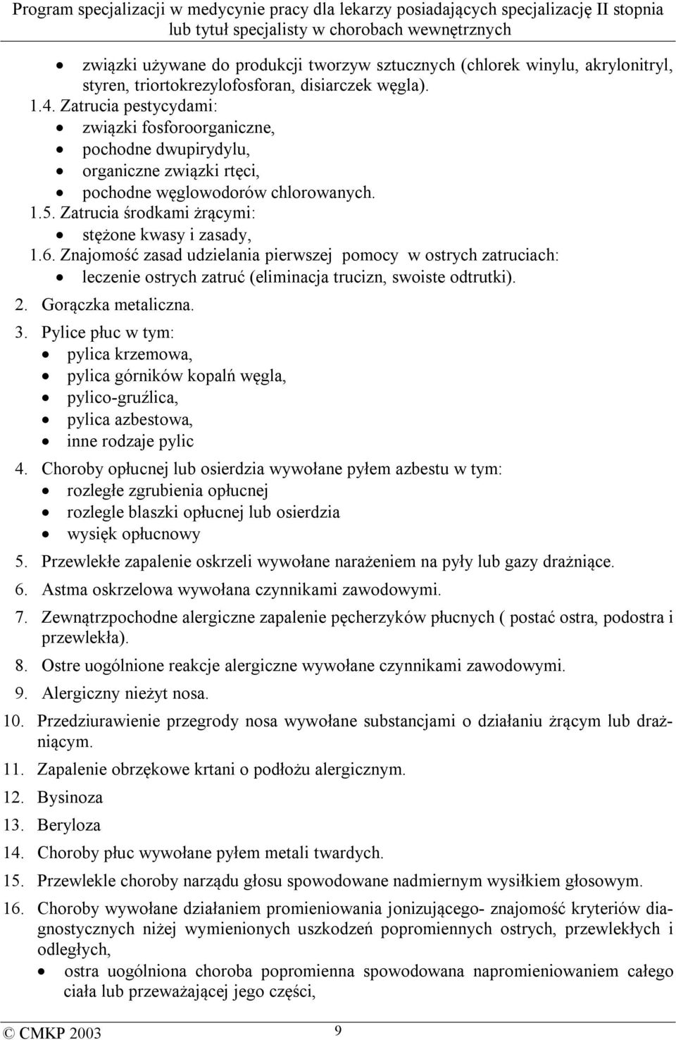 Znajomość zasad udzielania pierwszej pomocy w ostrych zatruciach: leczenie ostrych zatruć (eliminacja trucizn, swoiste odtrutki). 2. Gorączka metaliczna. 3.