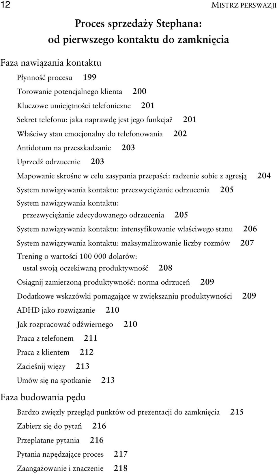 201 W a ciwy stan emocjonalny do telefonowania 202 Antidotum na przeszkadzanie 203 Uprzed odrzucenie 203 Mapowanie skro ne w celu zasypania przepa ci: radzenie sobie z agresj 204 System nawi zywania