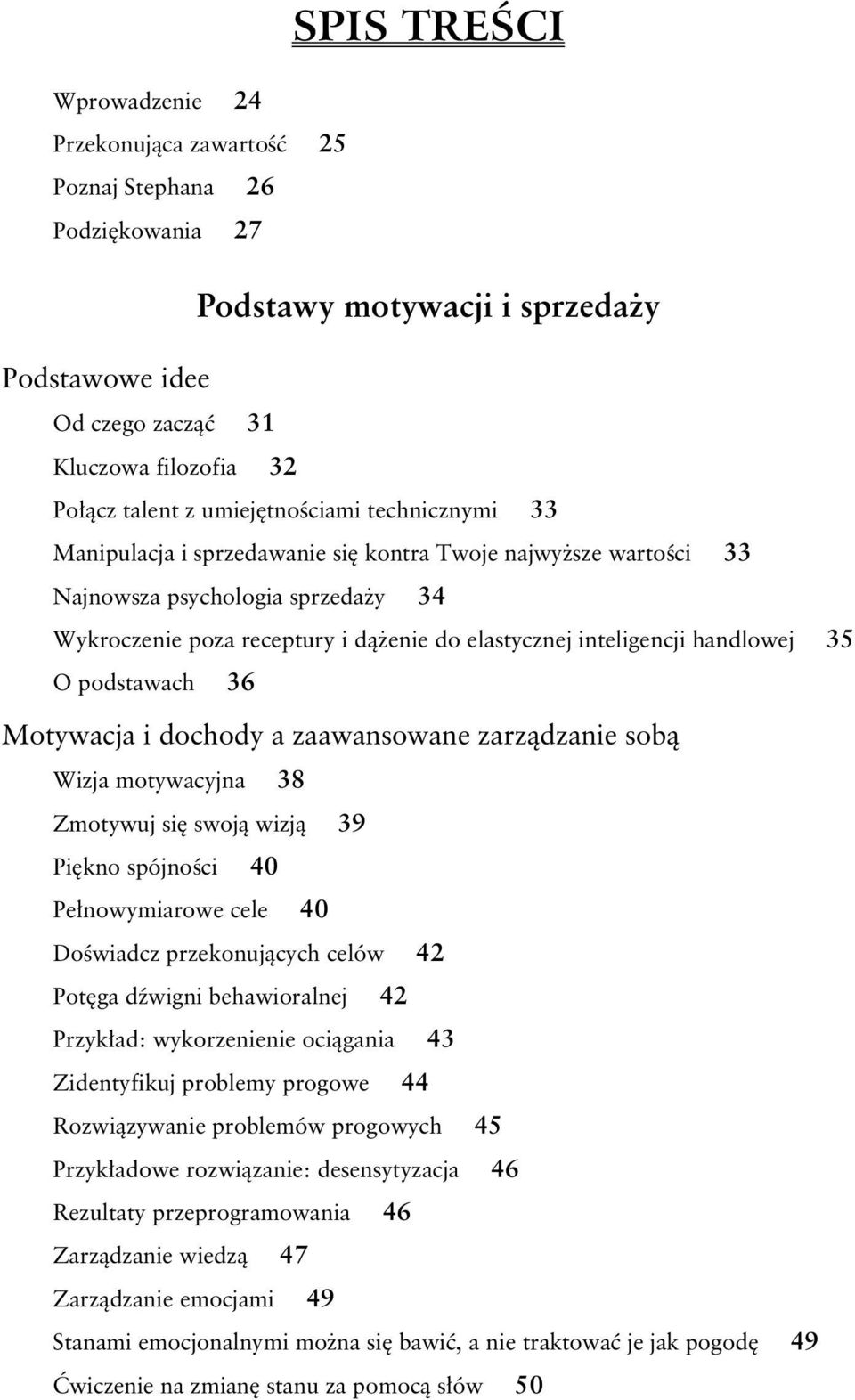 O podstawach 36 Motywacja i dochody a zaawansowane zarz dzanie sob Wizja motywacyjna 38 Zmotywuj si swoj wizj 39 Pi kno spójno ci 40 Pe nowymiarowe cele 40 Do wiadcz przekonuj cych celów 42 Pot ga d