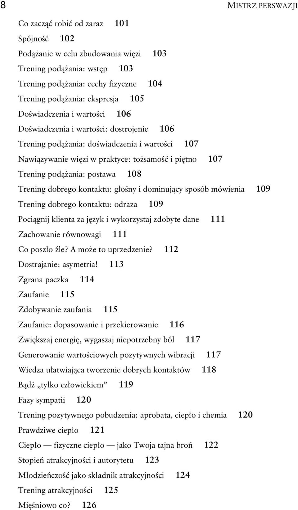 Trening dobrego kontaktu: g o ny i dominuj cy sposób mówienia 109 Trening dobrego kontaktu: odraza 109 Poci gnij klienta za j zyk i wykorzystaj zdobyte dane 111 Zachowanie równowagi 111 Co posz o le?