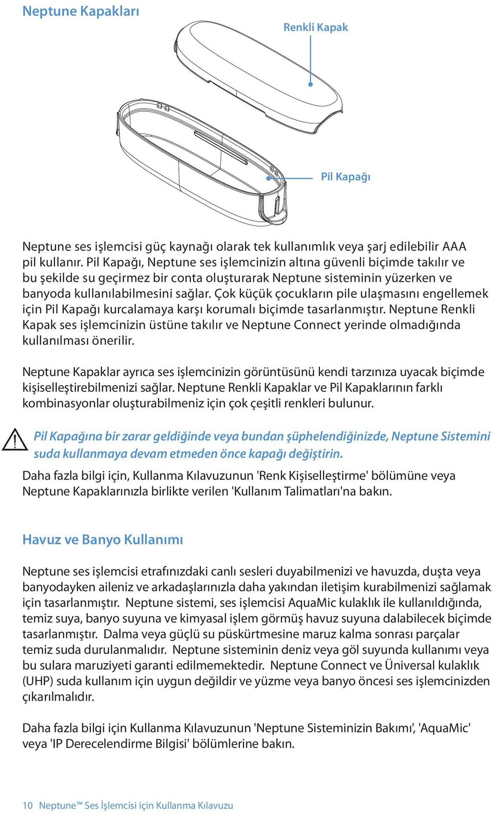 Çok küçük çocukların pile ulaşmasını engellemek için Pil Kapağı kurcalamaya karşı korumalı biçimde tasarlanmıştır.