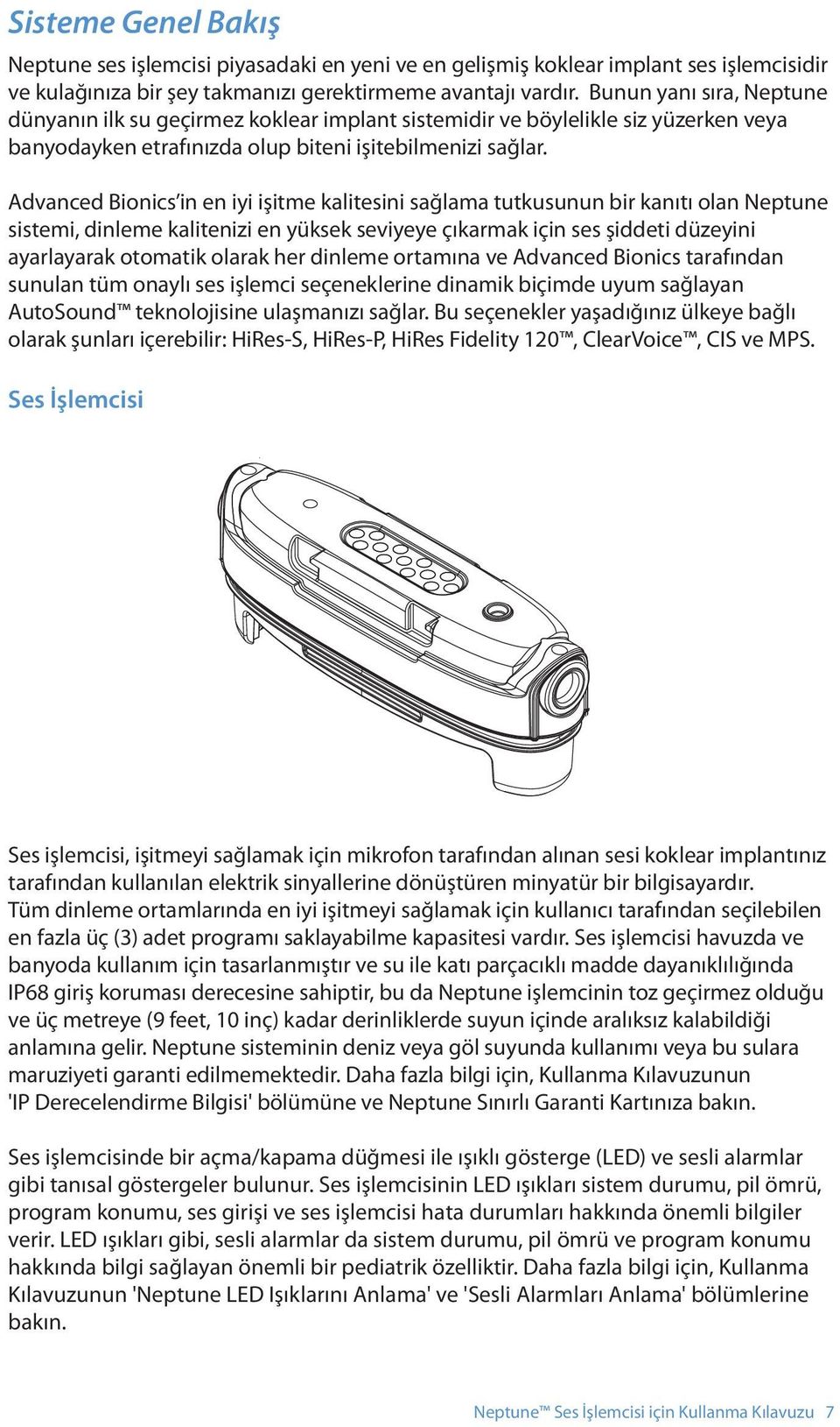 Advanced Bionics in en iyi işitme kalitesini sağlama tutkusunun bir kanıtı olan Neptune sistemi, dinleme kalitenizi en yüksek seviyeye çıkarmak için ses şiddeti düzeyini ayarlayarak otomatik olarak