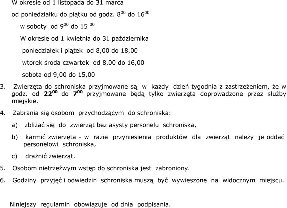 Zwierzęta do schroniska przyjmowane są w każdy dzień tygodnia z zastrzeżeniem, że w godz. od 22 00 do 7 00 przyjmowane będą tylko zwierzęta doprowadzone przez służby miejskie. 4.