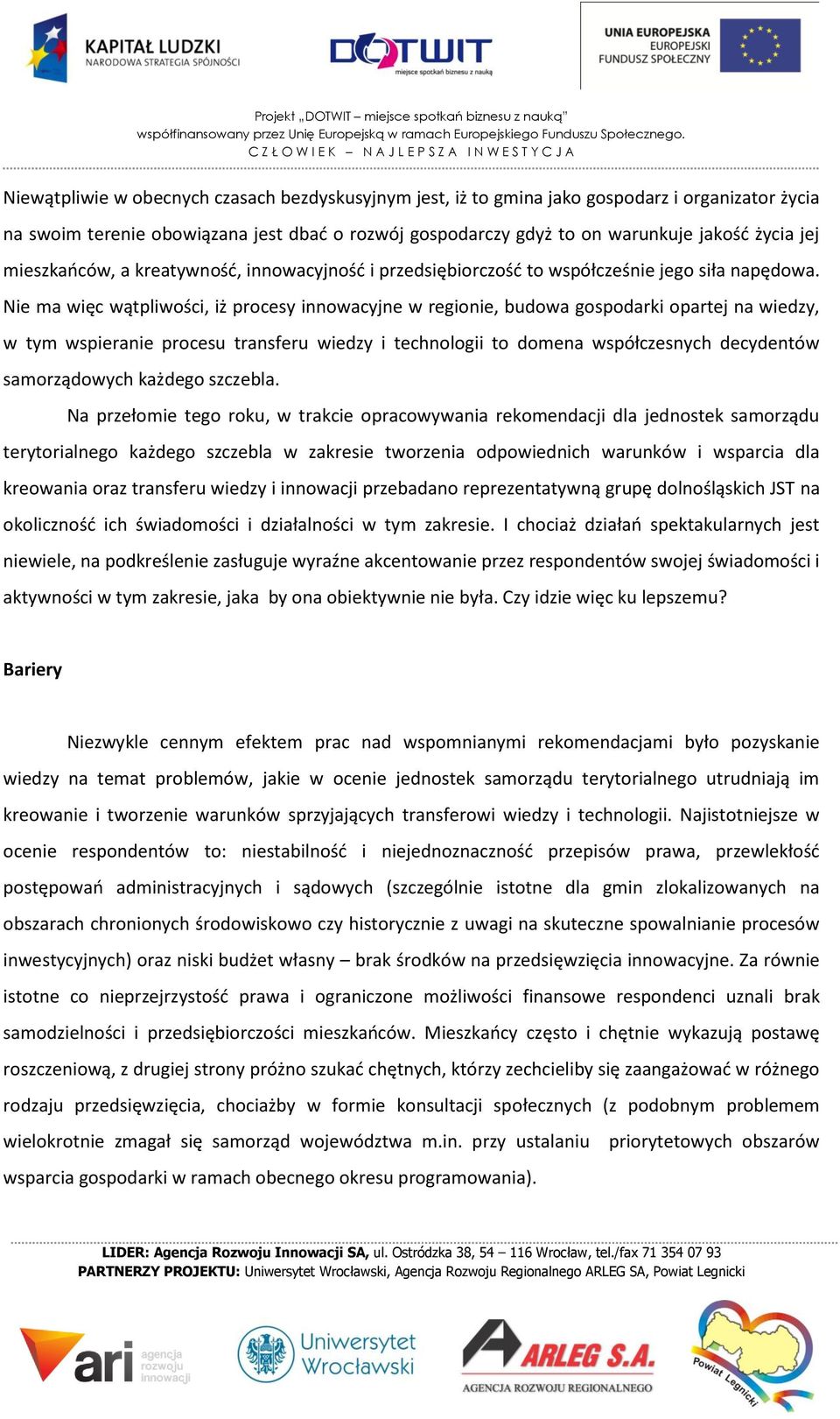 Nie ma więc wątpliwości, iż procesy innowacyjne w regionie, budowa gospodarki opartej na wiedzy, w tym wspieranie procesu transferu wiedzy i technologii to domena współczesnych decydentów