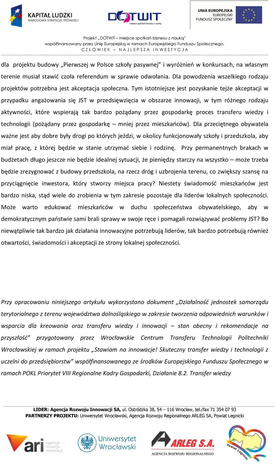 Tym istotniejsze jest pozyskanie tejże akceptacji w przypadku angażowania się JST w przedsięwzięcia w obszarze innowacji, w tym różnego rodzaju aktywności, które wspierają tak bardzo pożądany przez