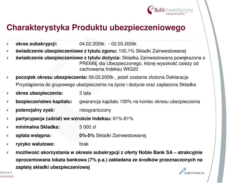 świadczenie ubezpieczeniowe z tytułu zgonu: 100,1% Składki Zainwestowanej świadczenie ubezpieczeniowe z tytułu doŝycia: Składka Zainwestowana powiększona o PREMIĘ dla Ubezpieczonego, której wysokość