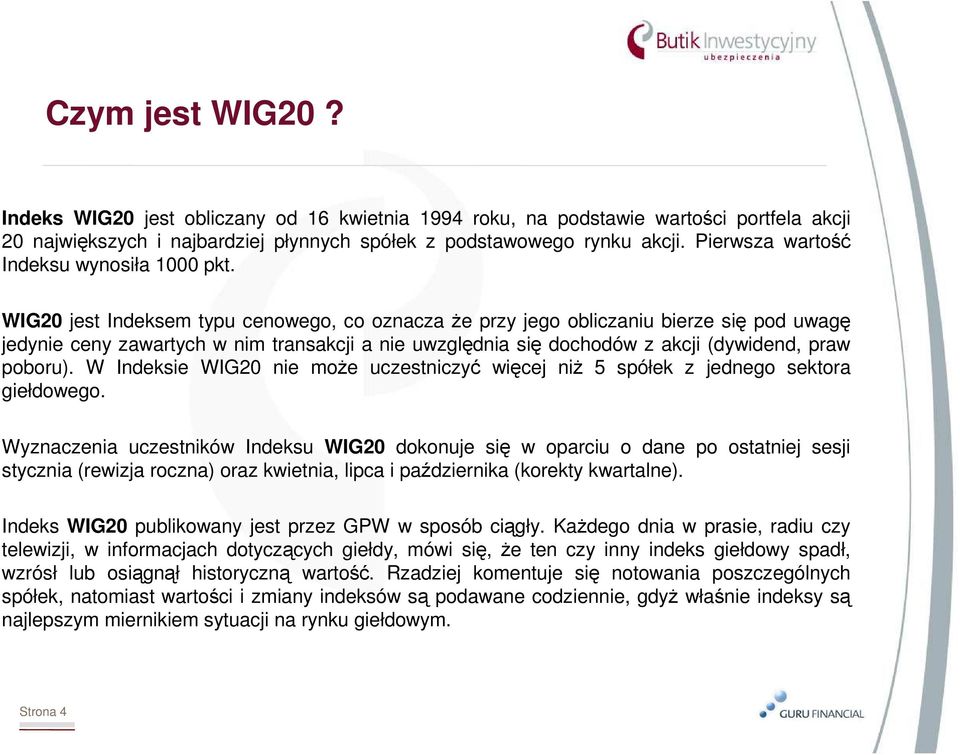 WIG20 jest Indeksem typu cenowego, co oznacza Ŝe przy jego obliczaniu bierze się pod uwagę jedynie ceny zawartych w nim transakcji a nie uwzględnia się dochodów z akcji (dywidend, praw poboru).