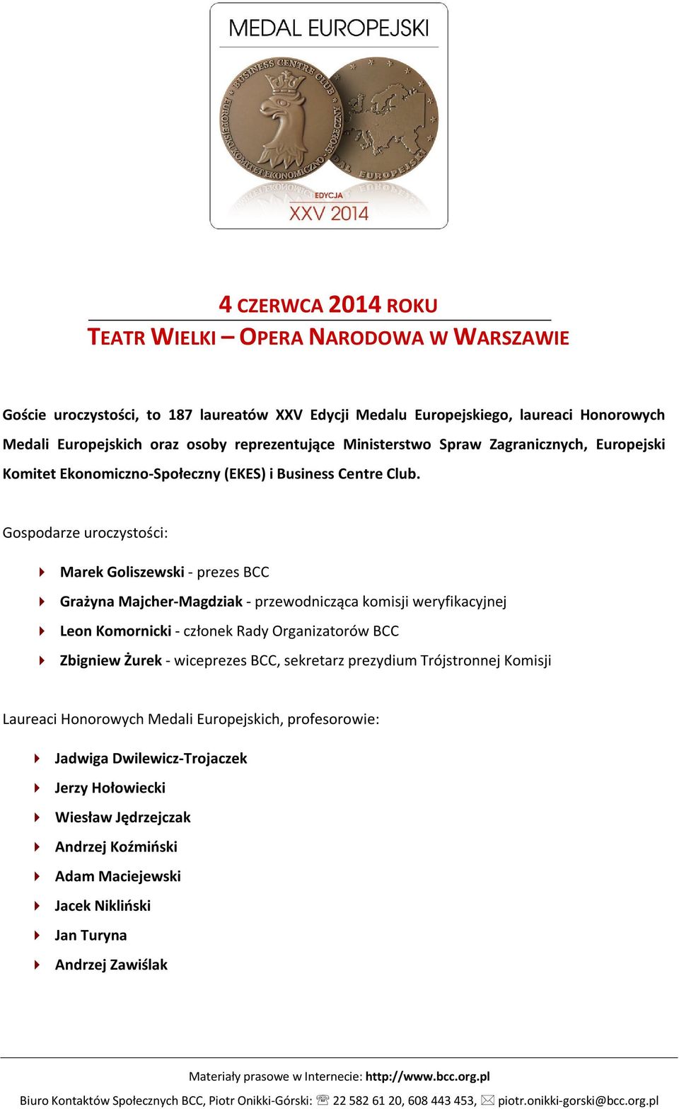 Gospodarze uroczystości: Marek Goliszewski - prezes BCC Grażyna Majcher-Magdziak - przewodnicząca komisji weryfikacyjnej Leon Komornicki - członek Rady Organizatorów BCC Zbigniew Żurek - wiceprezes