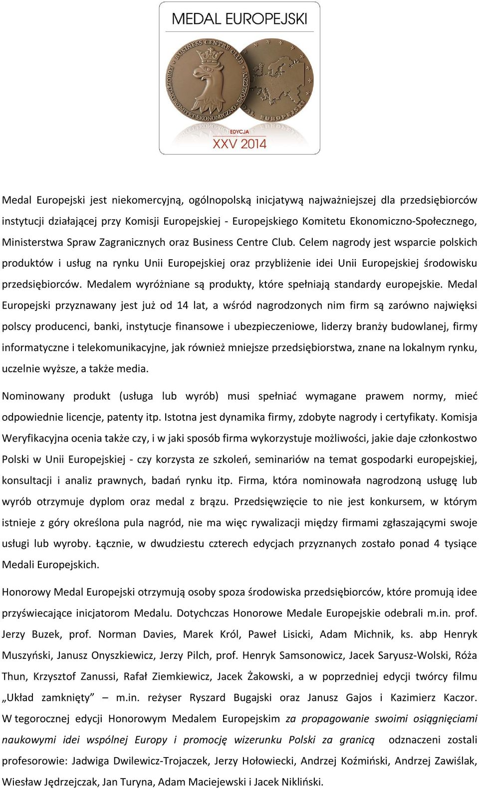 Celem nagrody jest wsparcie polskich produktów i usług na rynku Unii Europejskiej oraz przybliżenie idei Unii Europejskiej środowisku przedsiębiorców.