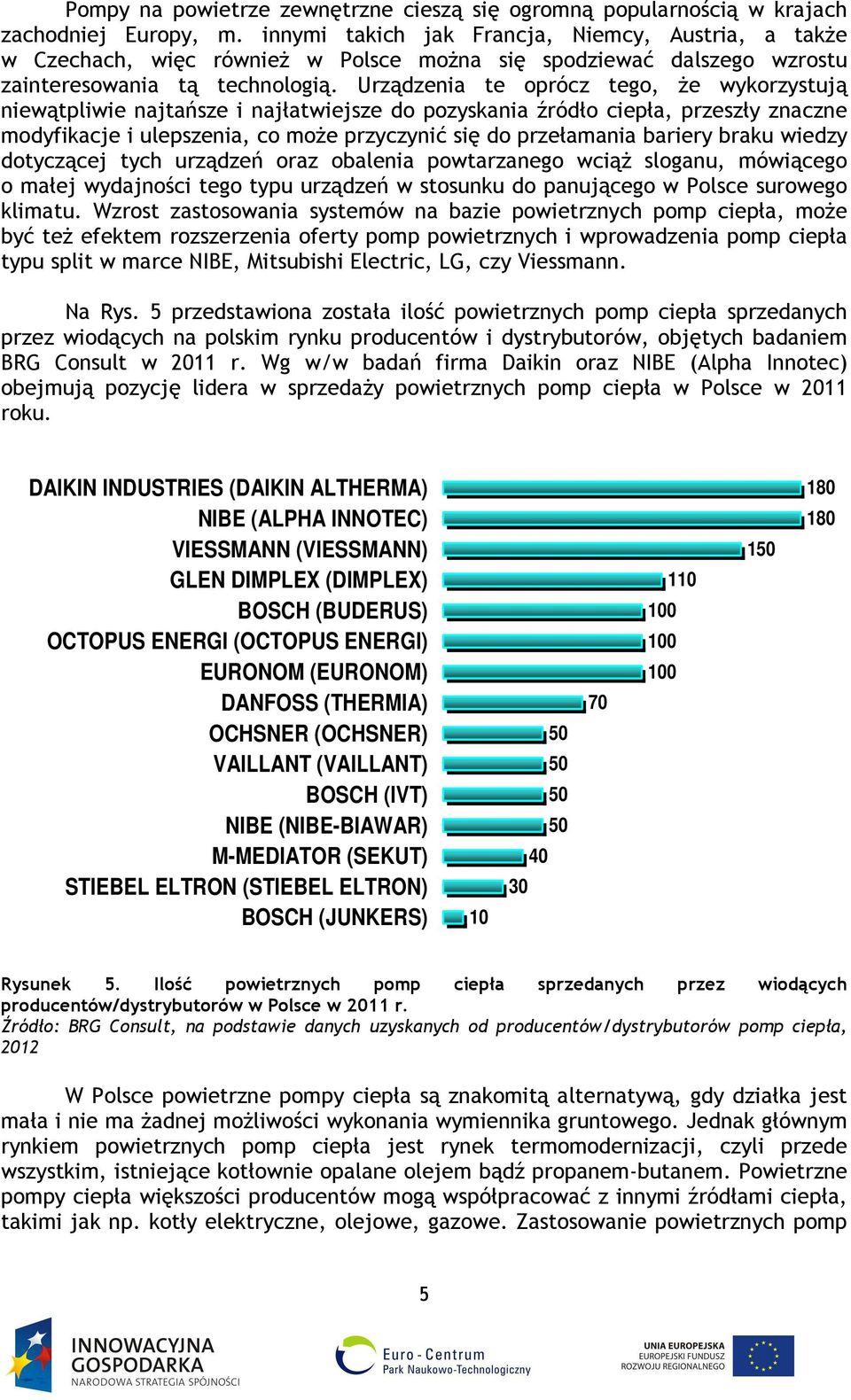 Urządzenia te oprócz tego, że wykorzystują niewątpliwie najtańsze i najłatwiejsze do pozyskania źródło ciepła, przeszły znaczne modyfikacje i ulepszenia, co może przyczynić się do przełamania bariery