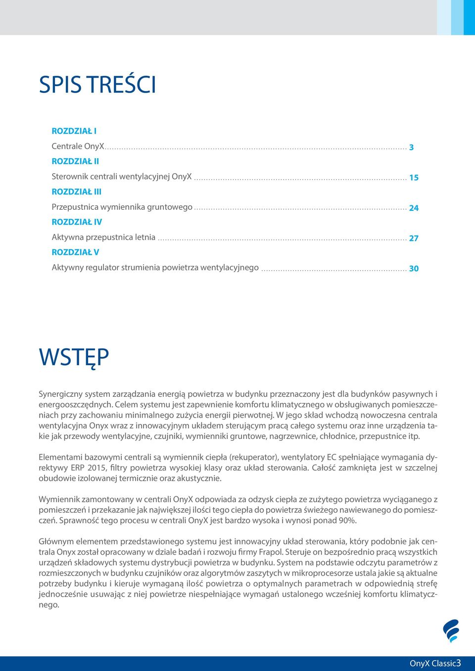 Celem systemu jest zapewnienie komfortu klimatycznego w obsługiwanych pomieszczeniach przy zachowaniu minimalnego zużycia energii pierwotnej.