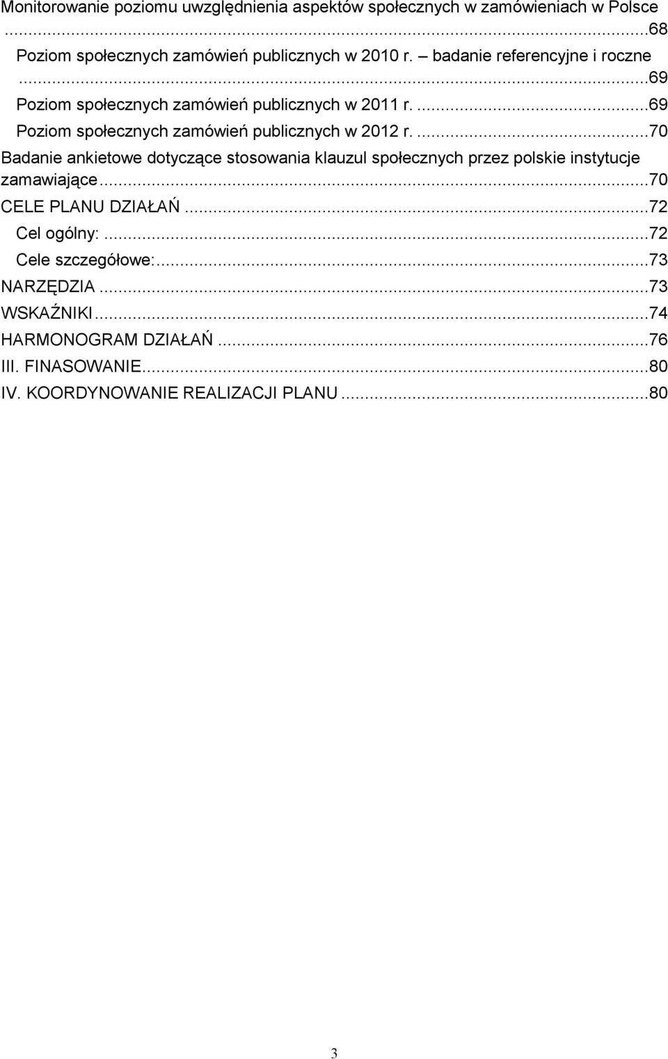 ...70 Badanie ankietowe dotyczące stosowania klauzul społecznych przez polskie instytucje zamawiające...70 CELE PLANU DZIAŁAŃ...72 Cel ogólny:.