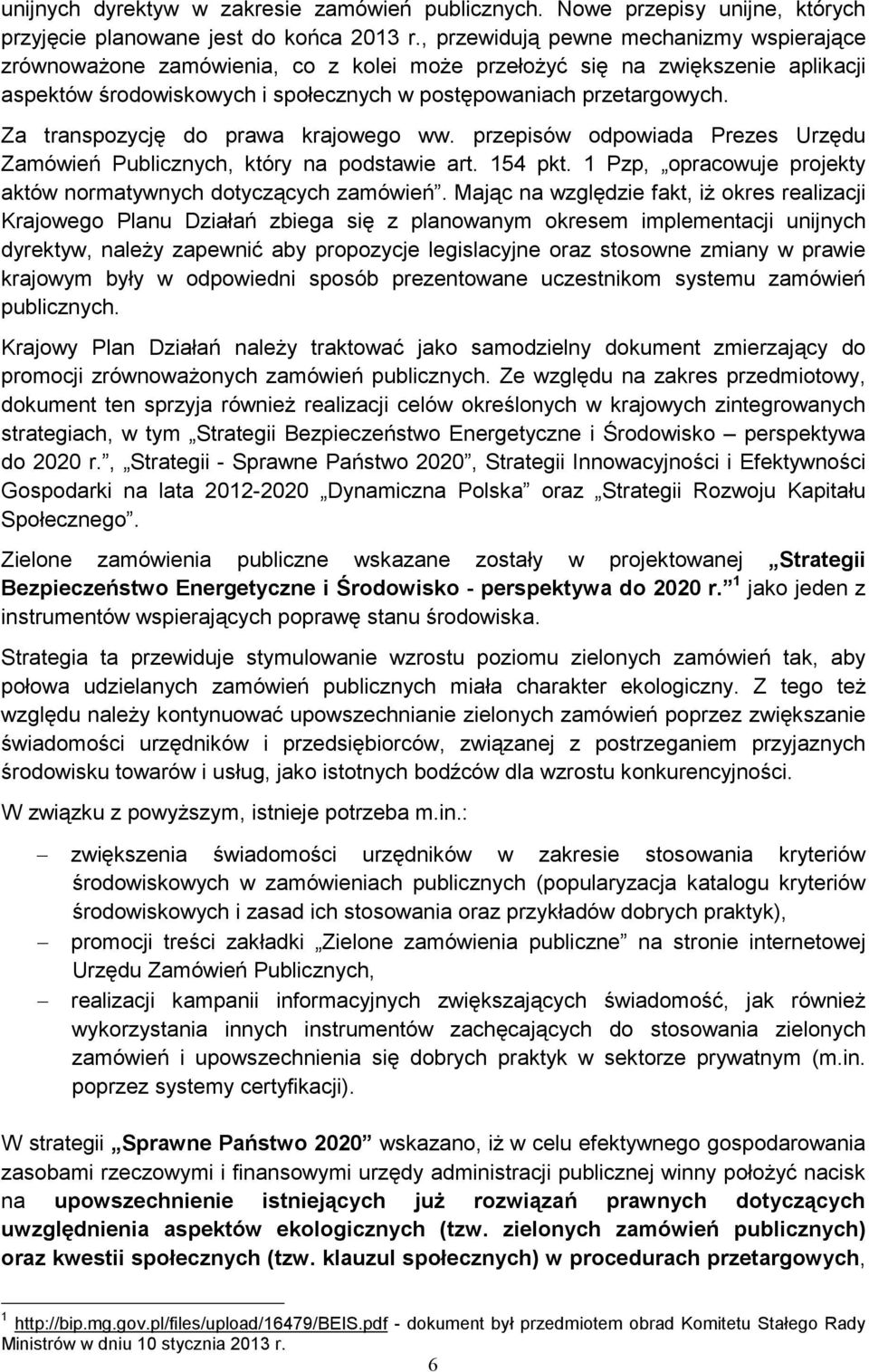 Za transpozycję do prawa krajowego ww. przepisów odpowiada Prezes Urzędu Zamówień Publicznych, który na podstawie art. 154 pkt. 1 Pzp, opracowuje projekty aktów normatywnych dotyczących zamówień.