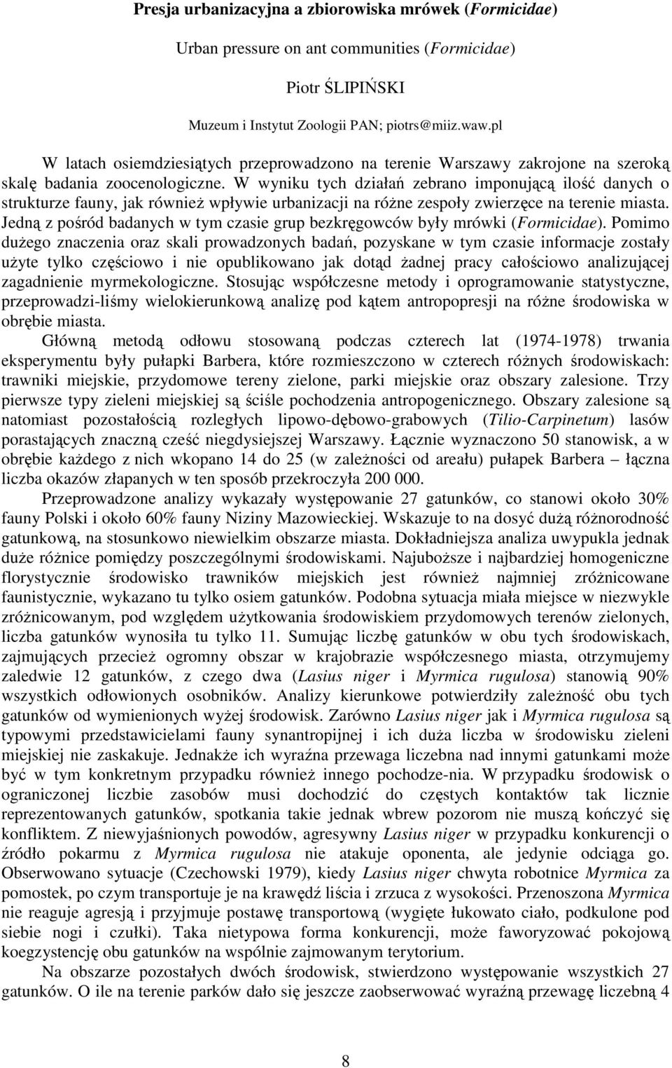 W wyniku tych działań zebrano imponującą ilość danych o strukturze fauny, jak równieŝ wpływie urbanizacji na róŝne zespoły zwierzęce na terenie miasta.