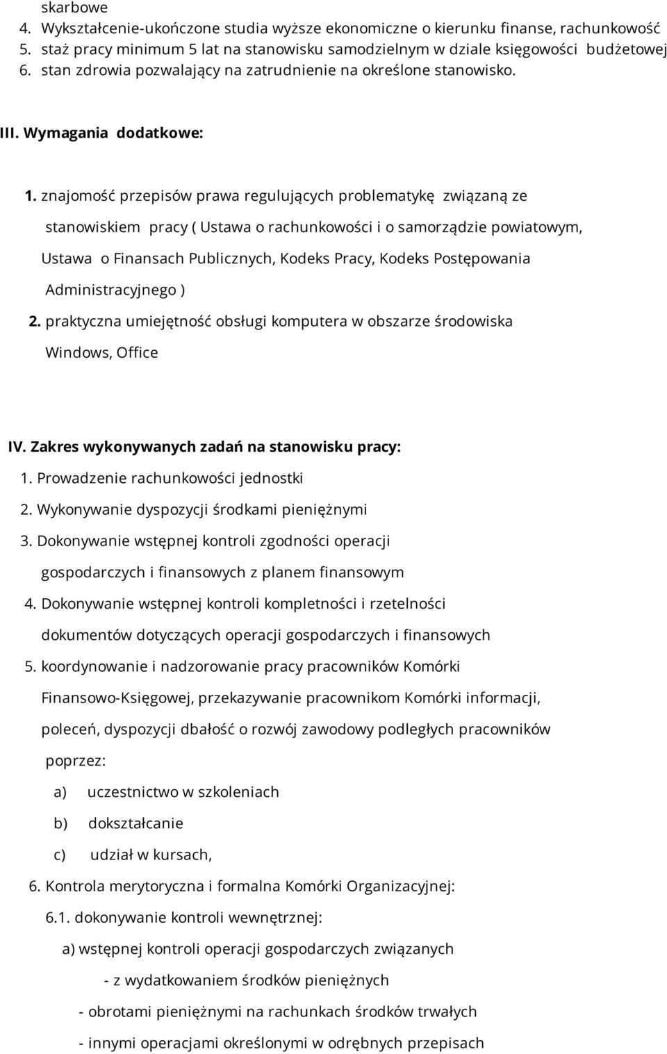 znajomość przepisów prawa regulujących problematykę związaną ze stanowiskiem pracy ( Ustawa o rachunkowości i o samorządzie powiatowym, Ustawa o Finansach Publicznych, Kodeks Pracy, Kodeks