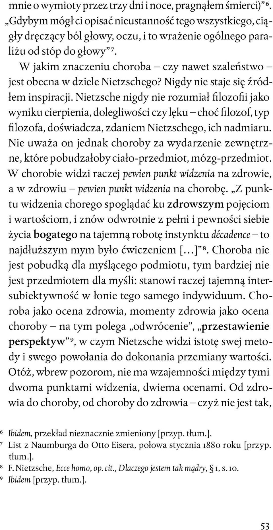 Nietzsche nigdy nie rozumiał filozofii jako wyniku cierpienia, dolegliwości czy lęku choć filozof, typ filozofa, doświadcza, zdaniem Nietzschego, ich nadmiaru.