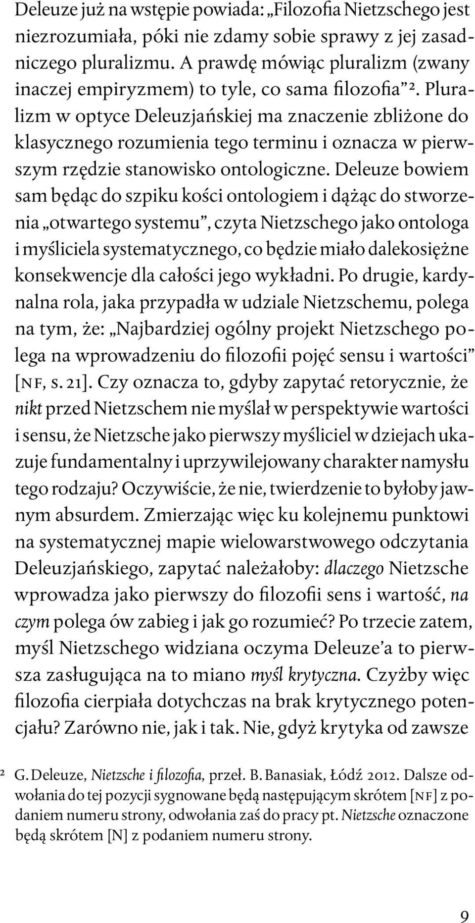 Pluralizm w optyce Deleuzjańskiej ma znaczenie zbliżone do klasycznego rozumienia tego terminu i oznacza w pierwszym rzędzie stanowisko ontologiczne.