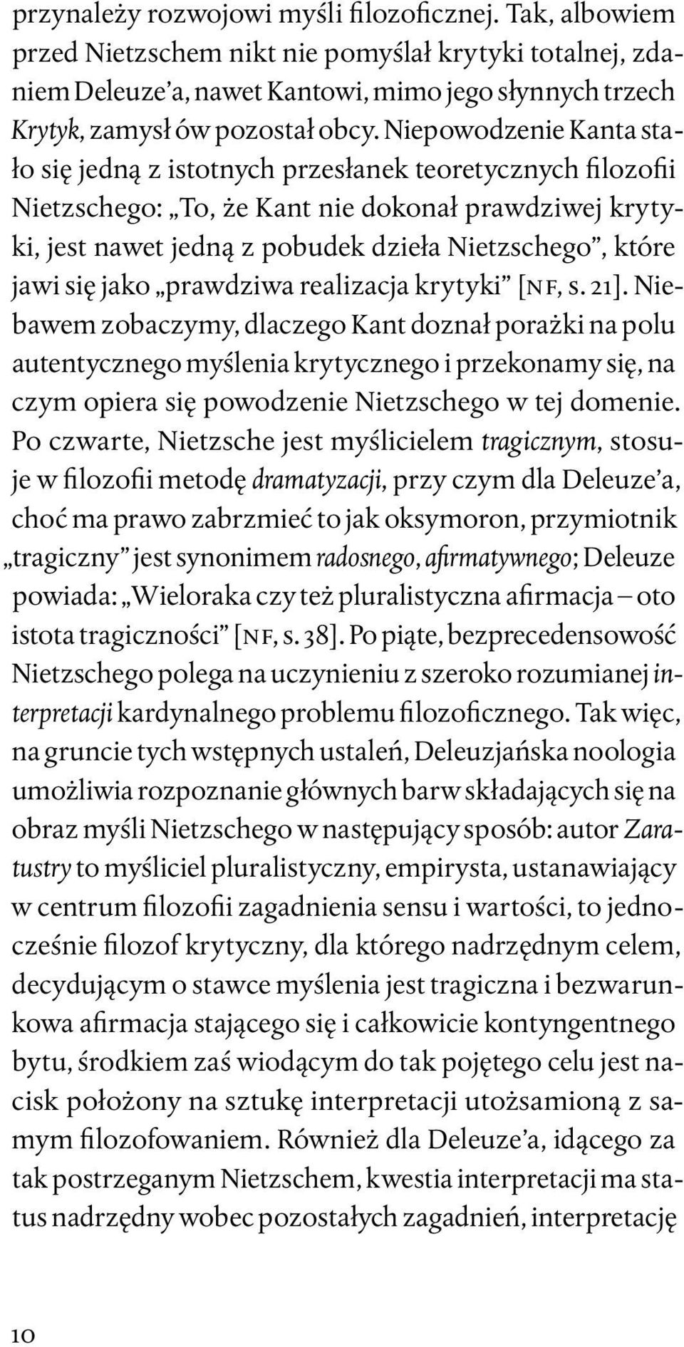 Niepowodzenie Kanta stało się jedną z istotnych przesłanek teoretycznych filozofii Nietzschego: To, że Kant nie dokonał prawdziwej krytyki, jest nawet jedną z pobudek dzieła Nietzschego, które jawi