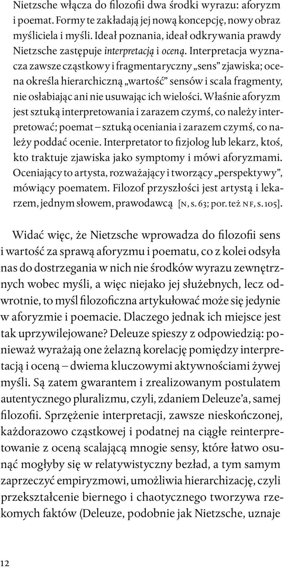 Interpretacja wyznacza zawsze cząstkowy i fragmentaryczny sens zjawiska; ocena określa hierarchiczną wartość sensów i scala fragmenty, nie osłabiając ani nie usuwając ich wielości.