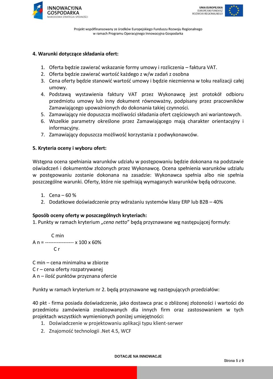 Podstawą wystawienia faktury VAT przez Wykonawcę jest protokół odbioru przedmiotu umowy lub inny dokument równoważny, podpisany przez pracowników Zamawiającego upoważnionych do dokonania takiej