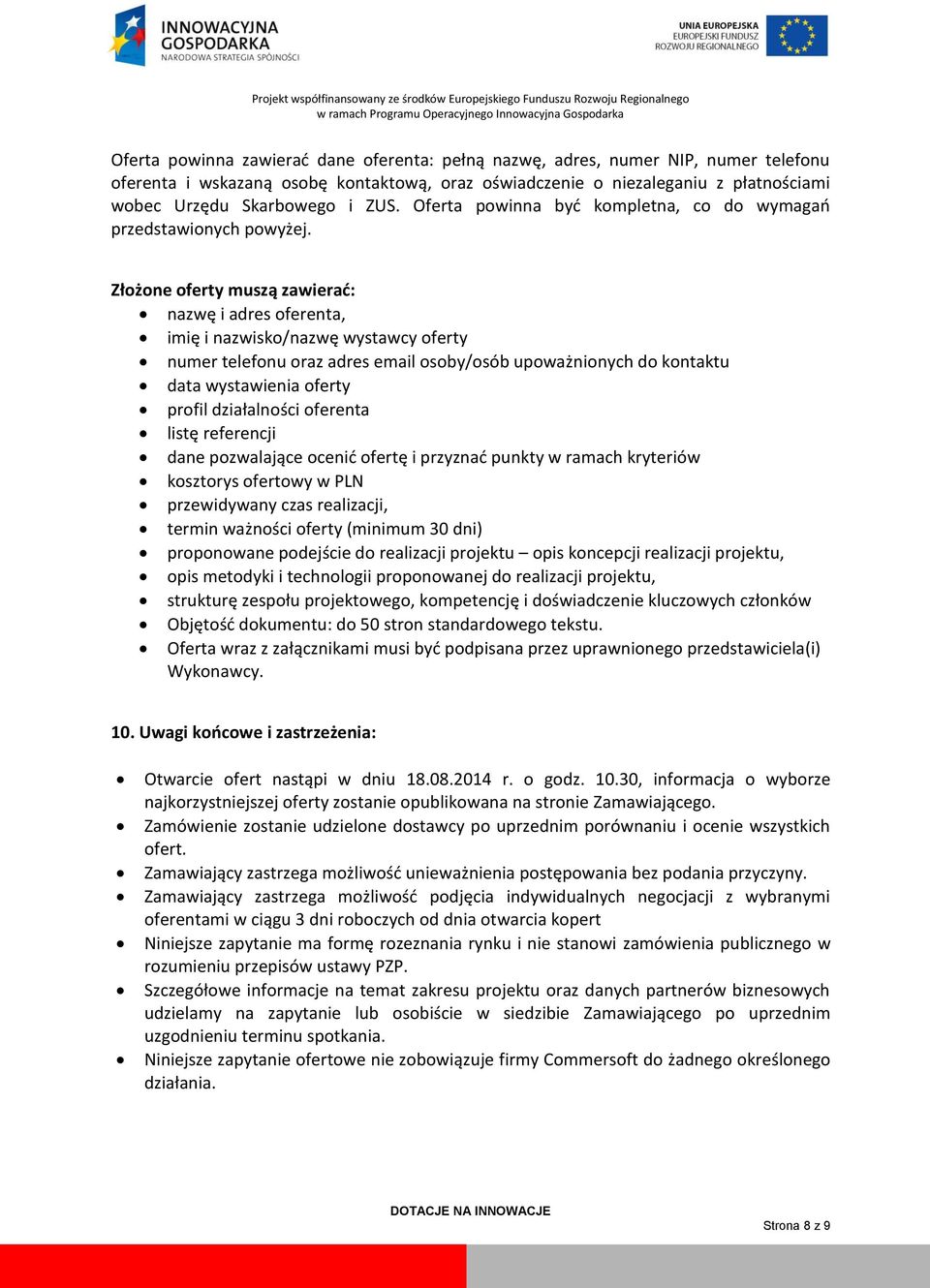 Złożone oferty muszą zawierać: nazwę i adres oferenta, imię i nazwisko/nazwę wystawcy oferty numer telefonu oraz adres email osoby/osób upoważnionych do kontaktu data wystawienia oferty profil