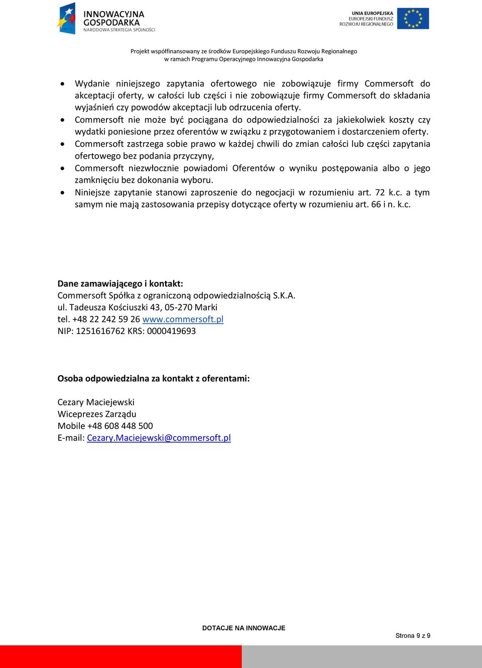 Commersoft zastrzega sobie prawo w każdej chwili do zmian całości lub części zapytania ofertowego bez podania przyczyny, Commersoft niezwłocznie powiadomi Oferentów o wyniku postępowania albo o jego