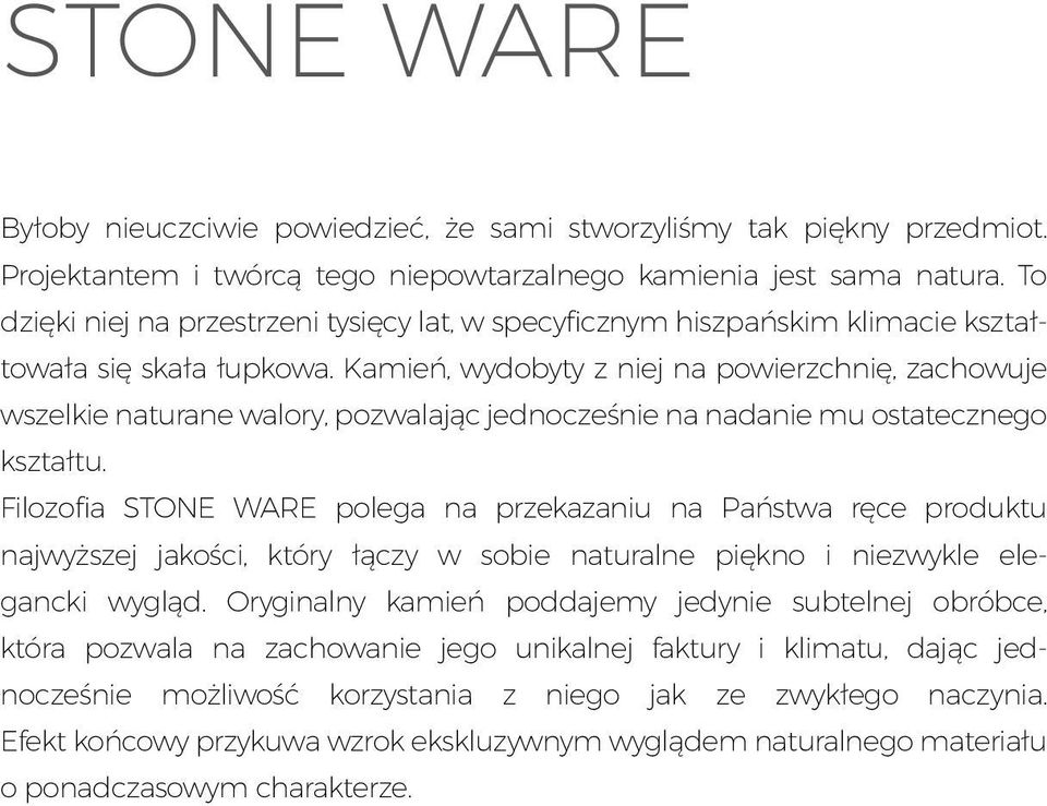 Kamień, wydobyty z niej na powierzchnię, zachowuje wszelkie naturane walory, pozwalając jednocześnie na nadanie mu ostatecznego kształtu.