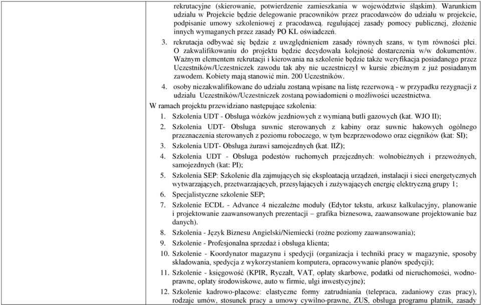 regulującej zasady pomocy publicznej, złożenie innych wymaganych przez zasady PO KL oświadczeń. 3. rekrutacja odbywać się będzie z uwzględnieniem zasady równych szans, w tym równości płci.