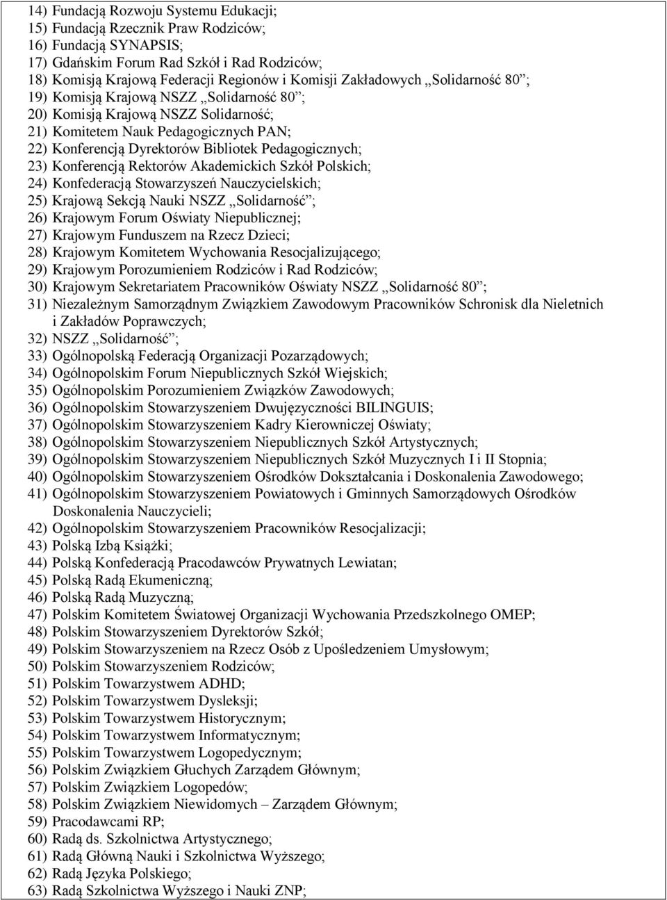 Pedagogicznych; 23) Konferencją Rektorów Akademickich Szkół Polskich; 24) Konfederacją Stowarzyszeń Nauczycielskich; 25) Krajową Sekcją Nauki NSZZ Solidarność ; 26) Krajowym Forum Oświaty