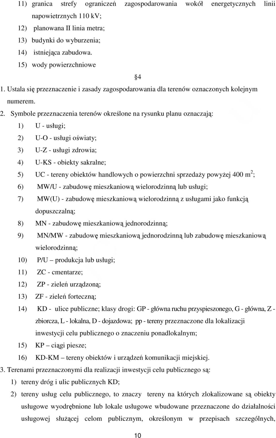 Symbole przeznaczenia terenów określone na rysunku planu oznaczają: 1) U - usługi; 2) U-O - usługi oświaty; 3) U-Z - usługi zdrowia; 4) U-KS - obiekty sakralne; 5) UC - tereny obiektów handlowych o