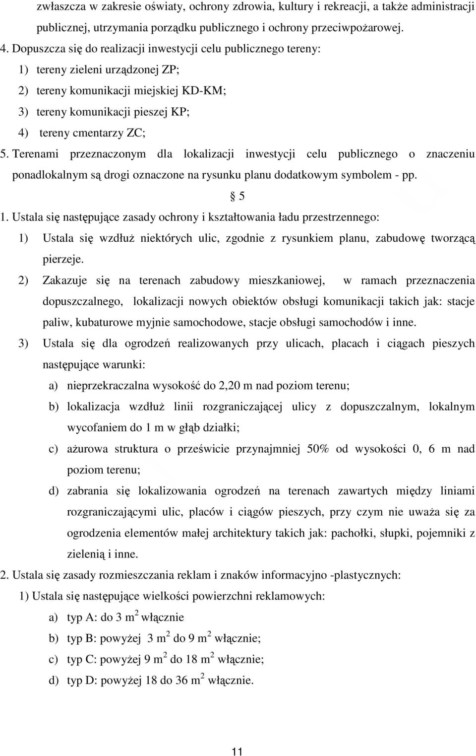 Terenami przeznaczonym dla lokalizacji inwestycji celu publicznego o znaczeniu ponadlokalnym są drogi oznaczone na rysunku planu dodatkowym symbolem - pp. 5 1.