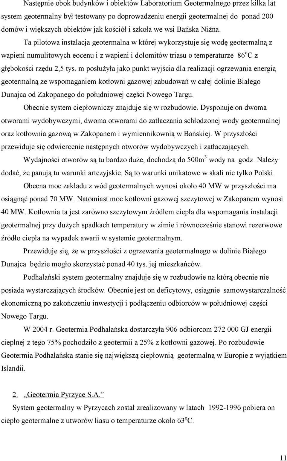 Ta pilotowa instalacja geotermalna w której wykorzystuje się wodę geotermalną z wapieni numulitowych eocenu i z wapieni i dolomitów triasu o temperaturze 86 o C z głębokości rzędu 2,5 tys.