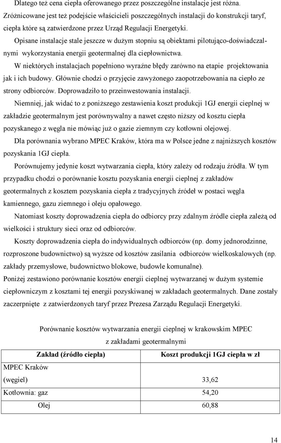 Opisane instalacje stale jeszcze w dużym stopniu są obiektami pilotująco-doświadczalnymi wykorzystania energii geotermalnej dla ciepłownictwa.