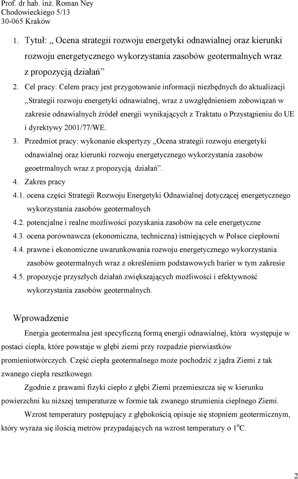 Cel pracy: Celem pracy jest przygotowanie informacji niezbędnych do aktualizacji Strategii rozwoju energetyki odnawialnej, wraz z uwzględnieniem zobowiązań w zakresie odnawialnych źródeł energii