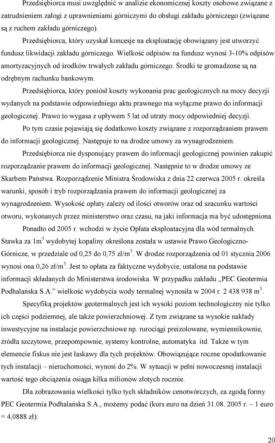 Wielkość odpisów na fundusz wynosi 3-10% odpisów amortyzacyjnych od środków trwałych zakładu górniczego. Środki te gromadzone są na odrębnym rachunku bankowym.