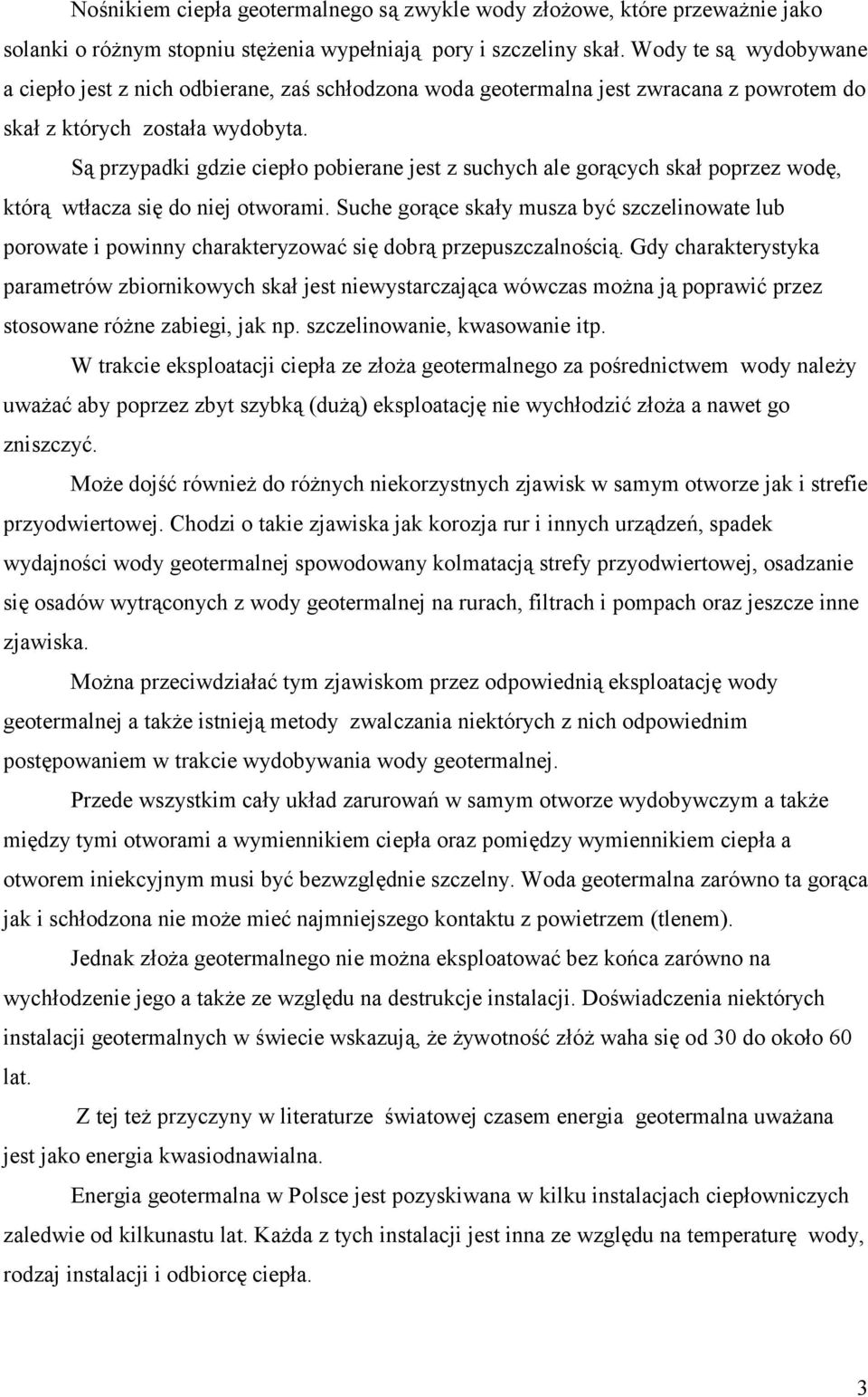 Są przypadki gdzie ciepło pobierane jest z suchych ale gorących skał poprzez wodę, którą wtłacza się do niej otworami.