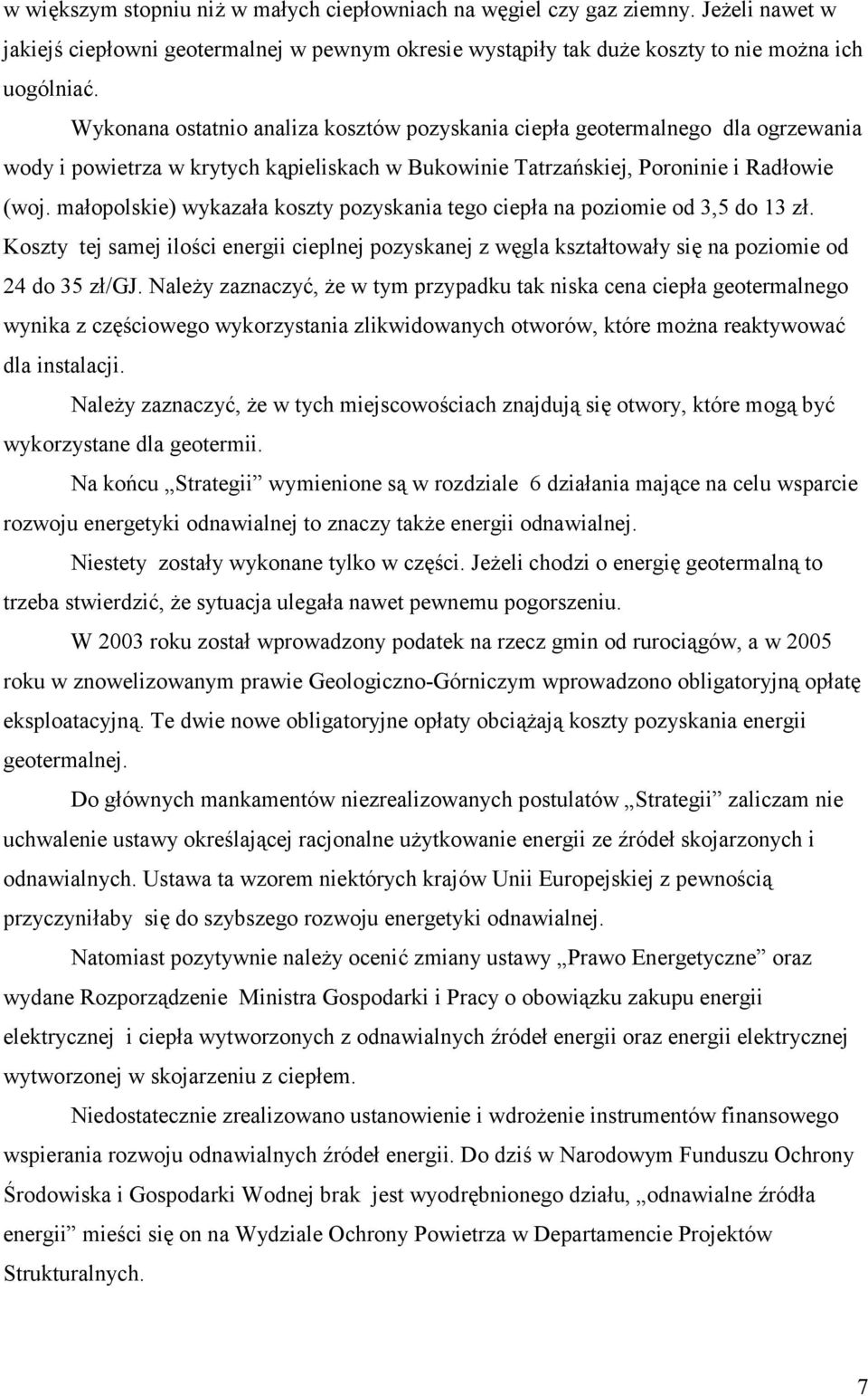 małopolskie) wykazała koszty pozyskania tego ciepła na poziomie od 3,5 do 13 zł. Koszty tej samej ilości energii cieplnej pozyskanej z węgla kształtowały się na poziomie od 24 do 35 zł/gj.