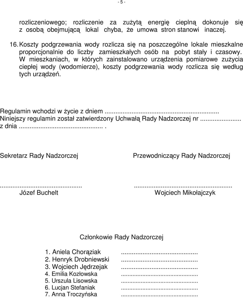 W mieszkaniach, w których zainstalowano urządzenia pomiarowe zuŝycia ciepłej wody (wodomierze), koszty podgrzewania wody rozlicza się według tych urządzeń. Regulamin wchodzi w Ŝycie z dniem.