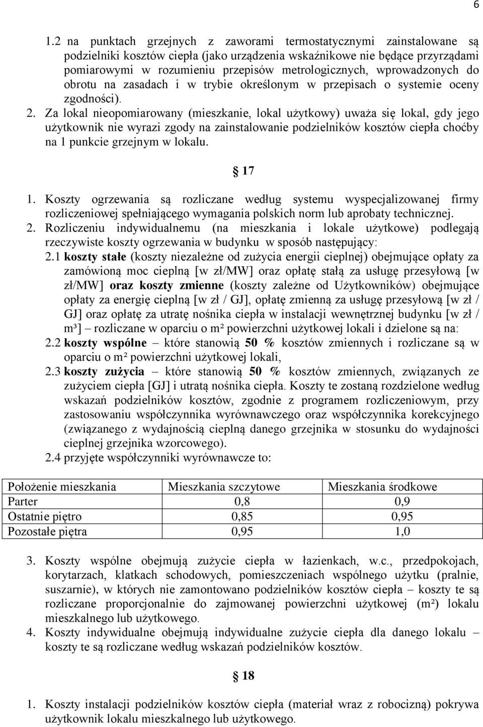 Za lokal nieopomiarowany (mieszkanie, lokal użytkowy) uważa się lokal, gdy jego użytkownik nie wyrazi zgody na zainstalowanie podzielników kosztów ciepła choćby na 1 punkcie grzejnym w lokalu. 17 1.