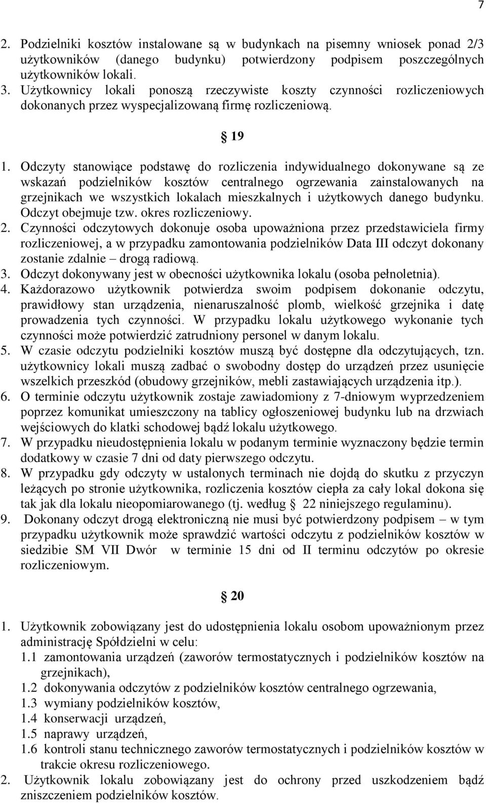 Odczyty stanowiące podstawę do rozliczenia indywidualnego dokonywane są ze wskazań podzielników kosztów centralnego ogrzewania zainstalowanych na grzejnikach we wszystkich lokalach mieszkalnych i