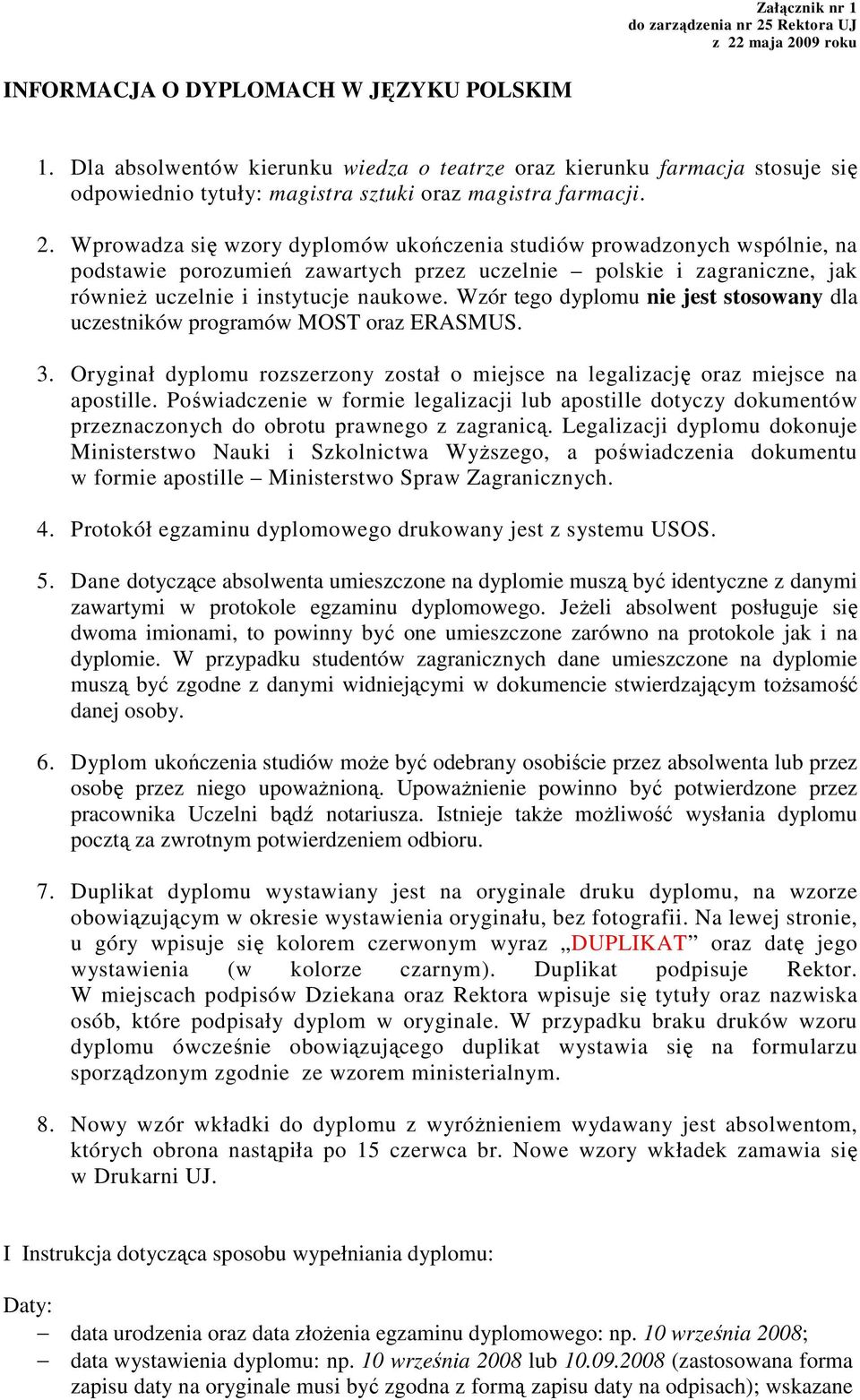 Wprowadza się wzory dyplomów ukończenia studiów prowadzonych wspólnie, na podstawie porozumień zawartych przez uczelnie polskie i zagraniczne, jak równieŝ uczelnie i instytucje naukowe.