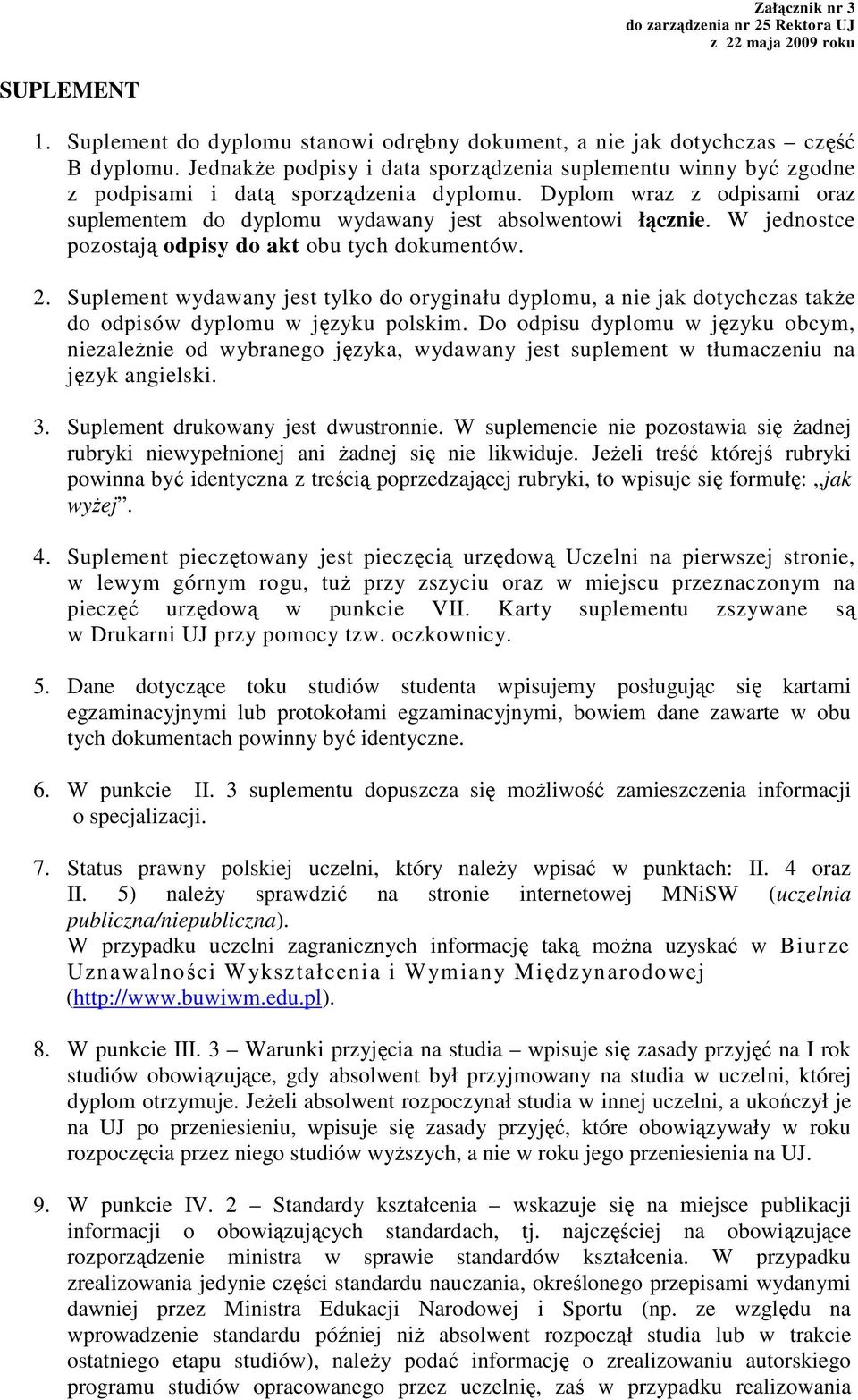 W jednostce pozostają odpisy do akt obu tych dokumentów. 2. Suplement wydawany jest tylko do oryginału dyplomu, a nie jak dotychczas takŝe do odpisów dyplomu w języku polskim.