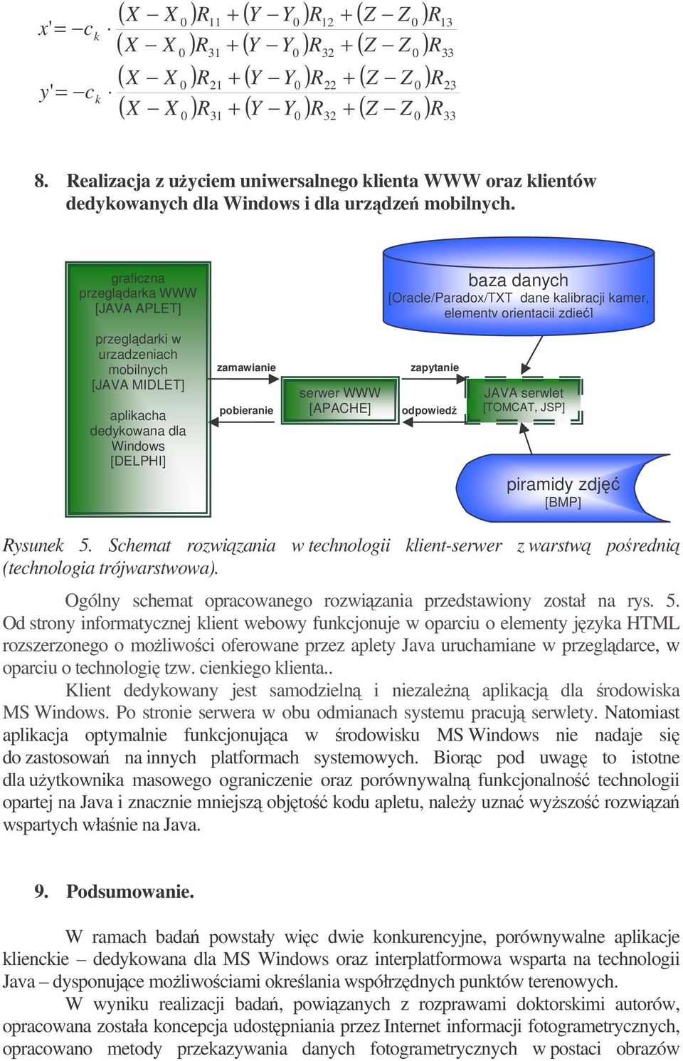 graficzna przegldarka WWW [JAVA APLET] przegldarki w urzadzeniach mobilnych [JAVA MIDLET] aplikacha dedykowana dla Windows [DELPHI] zamawianie pobieranie serwer WWW [APACHE] baza danych