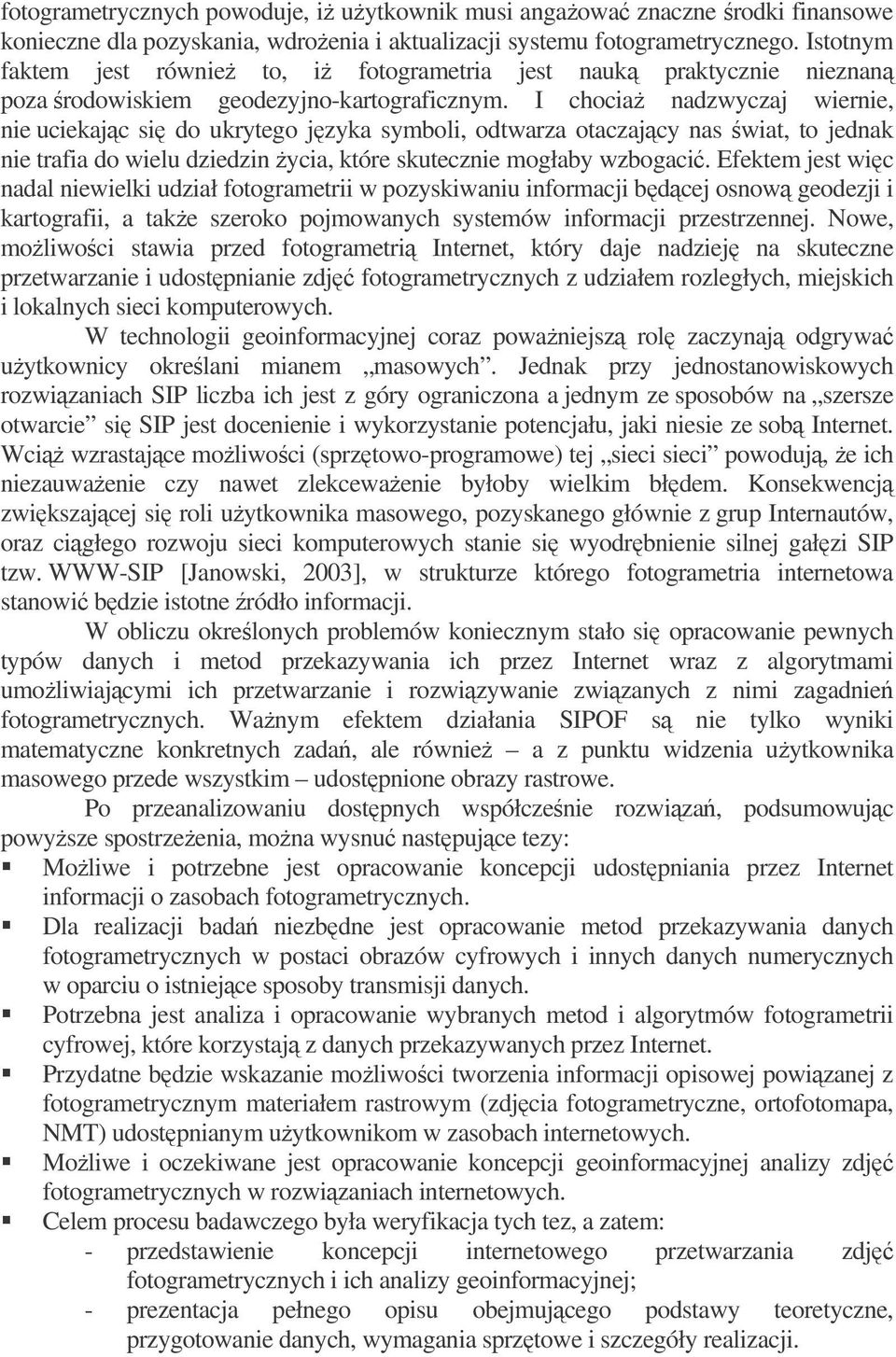 I chocia nadzwyczaj wiernie, nie uciekajc si do ukrytego jzyka symboli, odtwarza otaczajcy nas wiat, to jednak nie trafia do wielu dziedzin ycia, które skutecznie mogłaby wzbogaci.