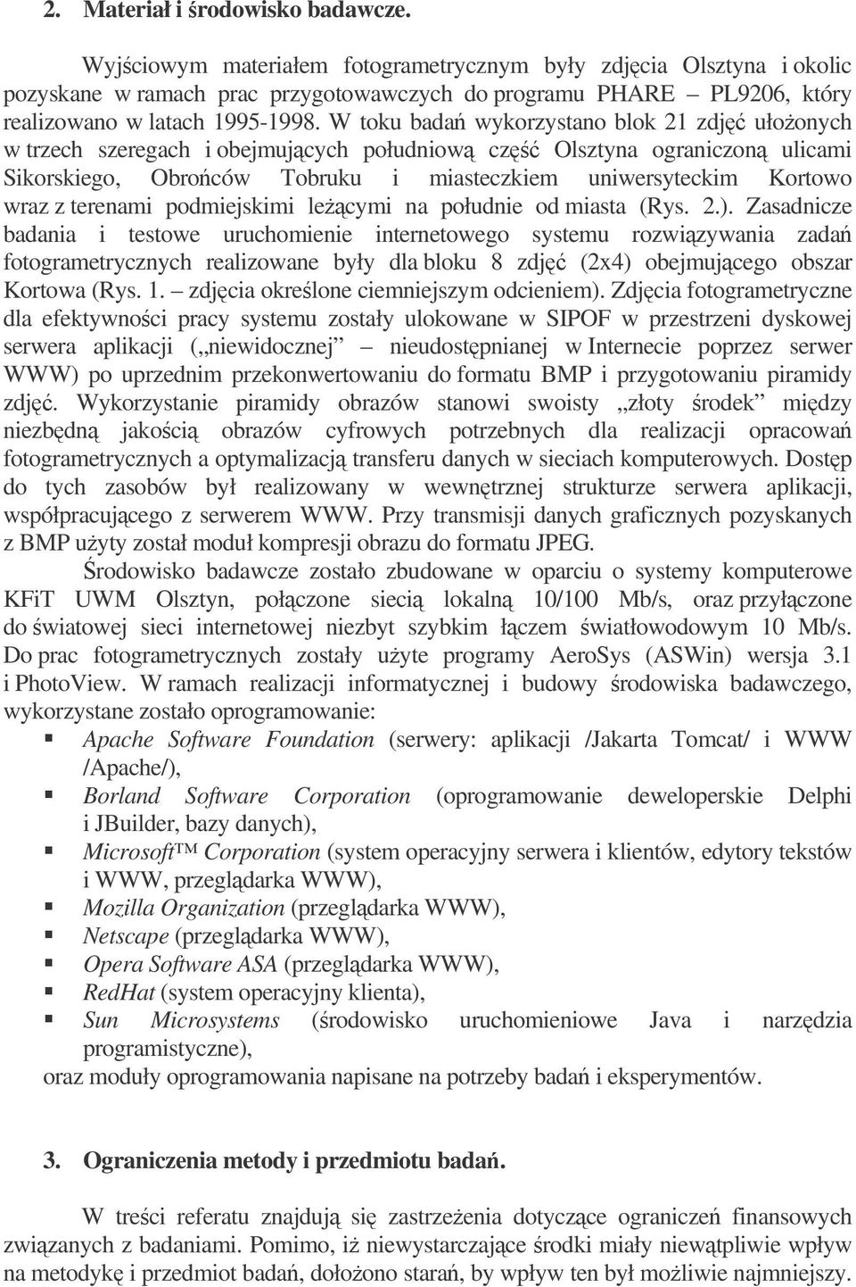 W toku bada wykorzystano blok 21 zdj ułoonych w trzech szeregach i obejmujcych południow cz Olsztyna ograniczon ulicami Sikorskiego, Obroców Tobruku i miasteczkiem uniwersyteckim Kortowo wraz z